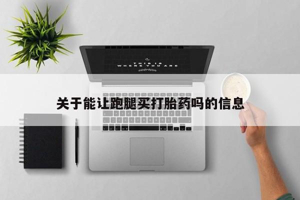 打胎药专卖微信打胎药购买私人微信关于能让跑腿买打胎药吗的信息