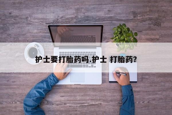打胎药专卖微信打胎药购买私人微信护士要打胎药吗.护士 打胎药？