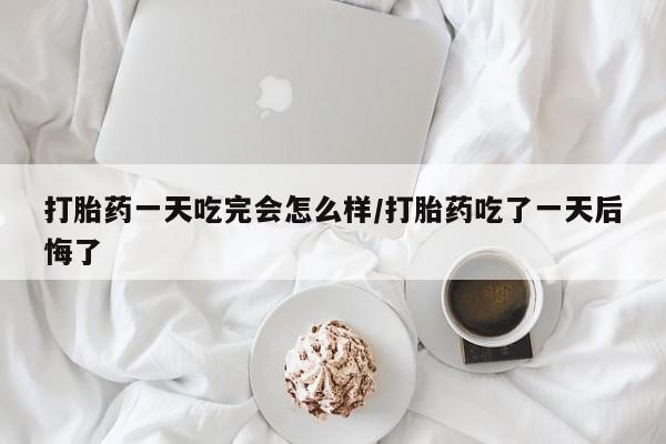 打胎药专卖微信打胎药购买私人微信打胎药一天吃完会怎么样/打胎药吃了一天后悔了
