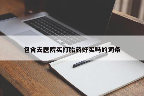 打胎药专卖微信打胎药购买私人微信包含去医院买打胎药好买吗的词条