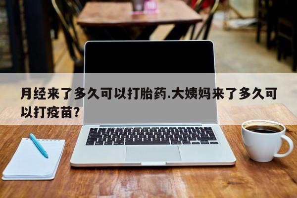打胎药专卖微信打胎药购买私人微信月经来了多久可以打胎药.大姨妈来了多久可以打疫苗？