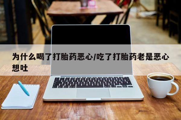 打胎药专卖微信打胎药购买私人微信为什么喝了打胎药恶心/吃了打胎药老是恶心想吐