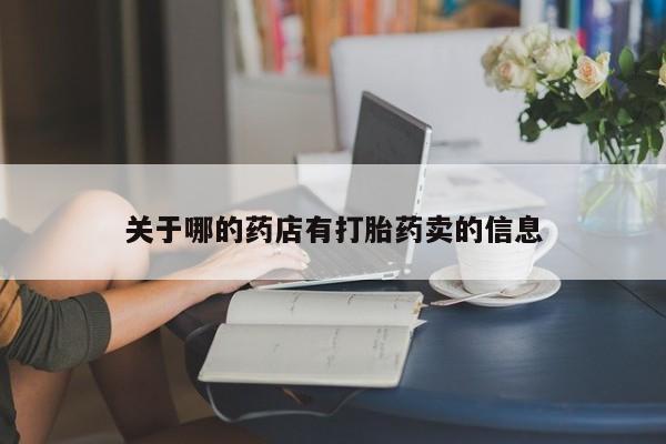 打胎药专卖微信打胎药购买私人微信关于哪的药店有打胎药卖的信息