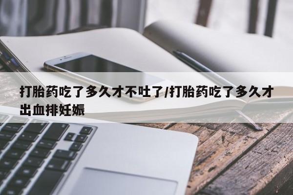 打胎药专卖微信打胎药购买私人微信打胎药吃了多久才不吐了/打胎药吃了多久才出血排妊娠