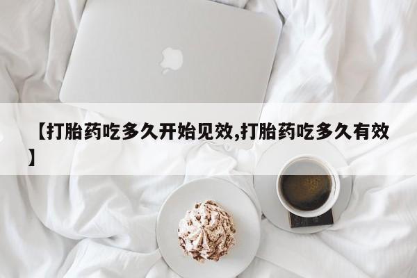 打胎药专卖微信打胎药购买私人微信【打胎药吃多久开始见效,打胎药吃多久有效】