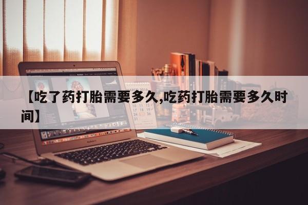 打胎药专卖微信打胎药购买私人微信【吃了药打胎需要多久,吃药打胎需要多久时间】