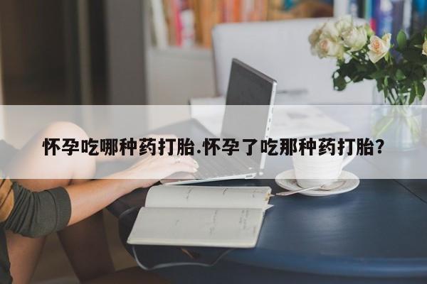 打胎药专卖微信打胎药购买私人微信怀孕吃哪种药打胎.怀孕了吃那种药打胎？