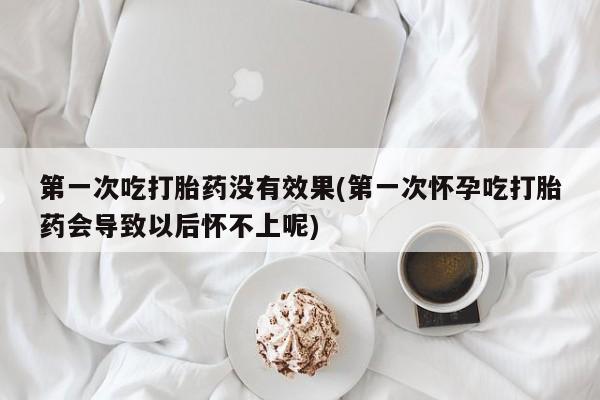 打胎药专卖微信打胎药购买私人微信第一次吃打胎药没有效果(第一次怀孕吃打胎药会导致以后怀不上呢)