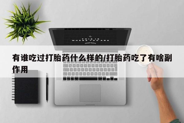 打胎药专卖微信打胎药购买私人微信有谁吃过打胎药什么样的/打胎药吃了有啥副作用