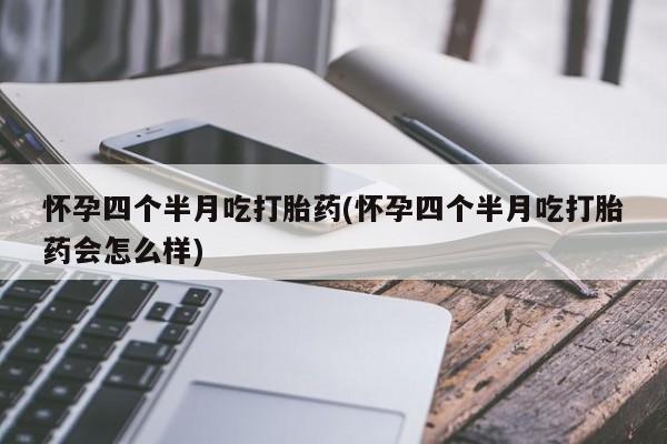 打胎药专卖微信打胎药购买私人微信怀孕四个半月吃打胎药(怀孕四个半月吃打胎药会怎么样)