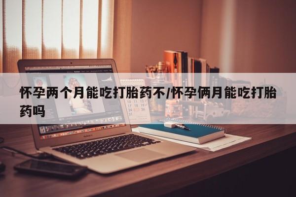 打胎药专卖微信打胎药购买私人微信怀孕两个月能吃打胎药不/怀孕俩月能吃打胎药吗