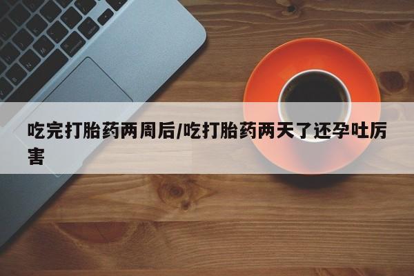 打胎药专卖微信打胎药购买私人微信吃完打胎药两周后/吃打胎药两天了还孕吐厉害