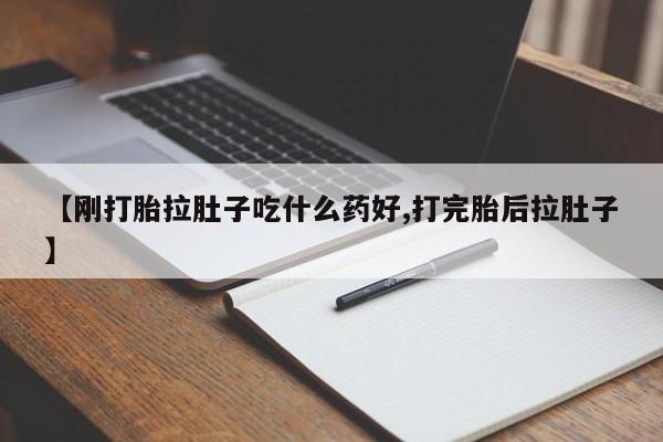 打胎药专卖微信打胎药购买私人微信【刚打胎拉肚子吃什么药好,打完胎后拉肚子】