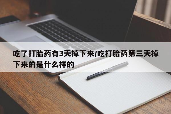 打胎药专卖微信打胎药购买私人微信吃了打胎药有3天掉下来/吃打胎药第三天掉下来的是什么样的